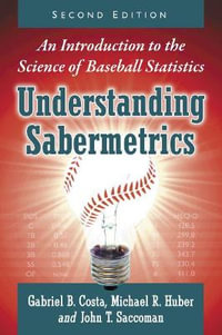 Understanding Sabermetrics : An Introduction to the Science of Baseball Statistics, 2d ed. - Gabriel B. Costa