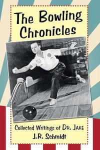 The Bowling Chronicles : Collected Writings of Dr. Jake - J.R. Schmidt