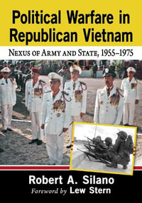 Political Warfare in Republican Vietnam : Nexus of Army and State, 1955-1975 - Robert A. Silano