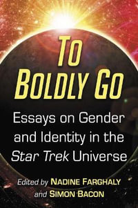 To Boldly Go : Essays on Gender and Identity in the Star Trek Universe - Nadine Farghaly