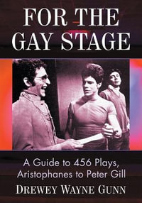 For the Gay Stage : A Guide to 456 Plays, Aristophanes to Peter Gill - Drewey Wayne Gunn