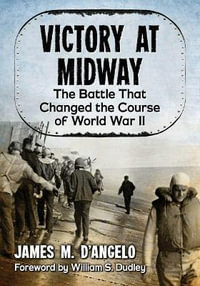 Victory at Midway : The Battle That Changed the Course of World War II - James M. D'Angelo