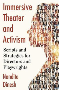 Immersive Theater and Activism : Scripts and Strategies for Directors and Playwrights - Nandita Dinesh