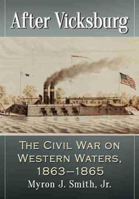 After Vicksburg : The Civil War on Western Waters, 1863-1865 - Myron J. Smith