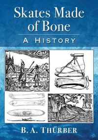 Skates Made of Bone : A History - B. a. Thurber