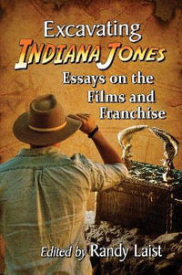 Excavating Indiana Jones : Essays on the Films and Franchise - Randy Laist