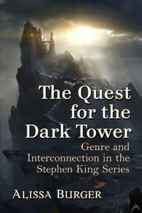 The Quest for the Dark Tower : Genre and Interconnection in the Stephen King Series - Alissa Burger