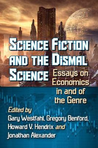 Science Fiction and the Dismal Science : Essays on Economics in and of the Genre - Gary Westfahl