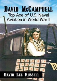 David McCampbell : Top Ace of U.S. Naval Aviation in World War II - David Lee Russell