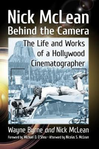 Nick McLean Behind the Camera : The Life and Works of a Hollywood Cinematographer - Wayne Byrne