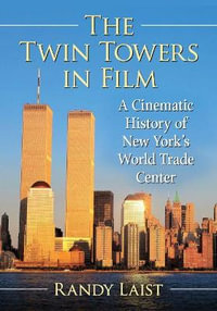 The Twin Towers in Film : A Cinematic History of New York's World Trade Center - Randy Laist