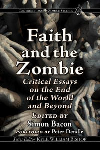 Faith and the Zombie : Critical Essays on the End of the World and Beyond - Simon Bacon