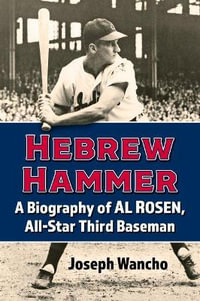 Hebrew Hammer : A Biography of Al Rosen, All-Star Third Baseman - Joseph Wancho