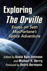 Exploring The Orville : Essays on Seth MacFarlane's Space Adventure - David Kyle Johnson