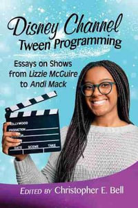 Disney Channel Tween Programming : Essays on Shows from Lizzie McGuire to Andi Mack - Christopher E. Bell