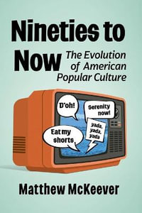 Nineties to Now : The Evolution of American Popular Culture - Matthew McKeever