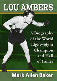 Lou Ambers : A Biography of the World Lightweight Champion and Hall of Famer - Mark Allen Baker