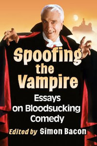 Spoofing the Vampire : Essays on Bloodsucking Comedy - Simon Bacon