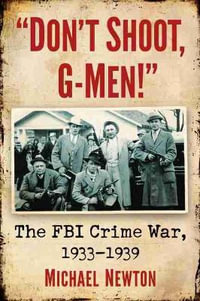 Don't Shoot, G-Men! : The FBI Crime War, 1933-1939 - Michael Newton