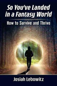 So You've Landed in a Fantasy World : How to Survive and Thrive - Josiah Lebowitz