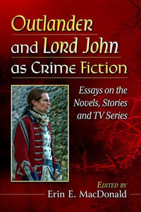 Outlander and Lord John as Crime Fiction : Essays on the Novels, Stories and TV Series - Erin E. MacDonald