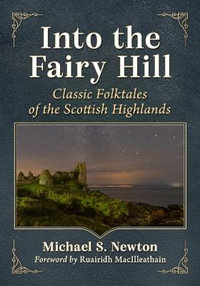 Into the Fairy Hill : Classic Folktales of the Scottish Highlands - Michael S. Newton