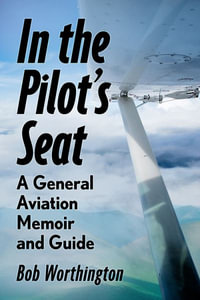 In the Pilot's Seat : A General Aviation Guide and Memoir - Bob Worthington