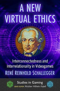 A New Virtual Ethics : Interconnectedness and Interrelationality in Videogames - RenÃ© Reinhold Schallegger