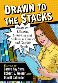 Drawn to the Stacks : Essays on Libraries, Librarians and Archives in Comics and Graphic Novels - Carrye Kay Syma, 