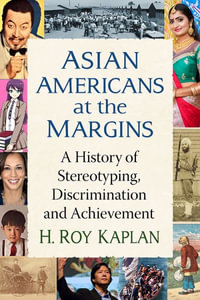 Asian Americans at the Margins : A History of Stereotyping, Discrimination and Achievement - H. Roy Kaplan