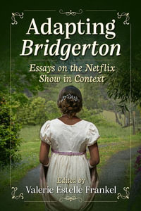 Adapting Bridgerton : Essays on the Netflix Show in Context - Valerie Estelle Frankel