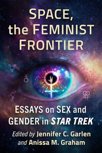 Space, the Feminist Frontier : Essays on Sex and Gender in Star Trek - Jennifer C. Garlen