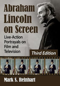 Abraham Lincoln on Screen : Live-Action Portrayals on Film and Television, 3d ed. - Mark S. Reinhart