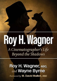 Roy H. Wagner : A Cinematographer's Life Beyond the Shadows - Roy H. Wagner