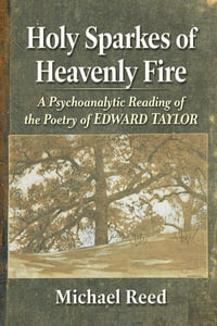 Holy Sparkes of Heavenly Fire : A Psychoanalytic Reading of the Poetry of Edward Taylor - Michael Reed