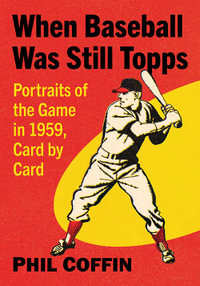 When Baseball Was Still Topps : Portraits of the Game in 1959, Card by Card - Phil Coffin