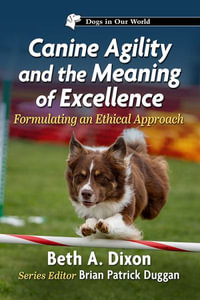 Canine Agility and the Meaning of Excellence : Formulating an Ethical Approach - Beth A. Dixon