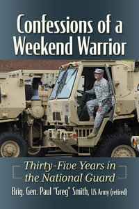 Confessions of a Weekend Warrior : Thirty-Five Years in the National Guard - Brig Gen Paul Greg Smith