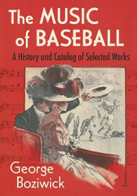 The Music of Baseball : A History and Catalog of Selected Works - George Boziwick