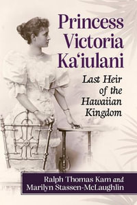 Princess Victoria Ka'iulani : Last Heir of the Hawaiian Kingdom - Ralph Thomas Kam