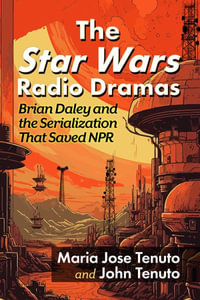 The Star Wars Radio Dramas : Brian Daley and the Serialization That Saved NPR - Maria Jose Tenuto