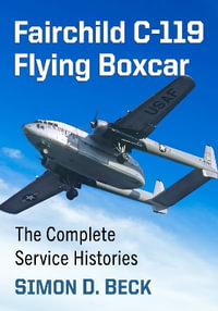 Fairchild C-119 Flying Boxcar : The Complete Service Histories - Simon D. Beck