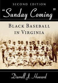 Sunday Coming : Black Baseball in Virginia, 2D Ed. - Darrell J. Howard