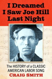 I Dreamed I Saw Joe Hill Last Night : The History of a Classic American Labor Song - Craig Smith