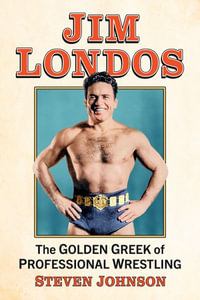 Jim Londos : The Golden Greek of Professional Wrestling - Steven Johnson