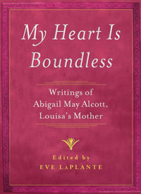 My Heart is Boundless : Writings of Abigail May Alcott, Louisa's Mother - Eve LaPlante