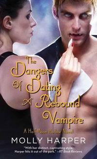 The Dangers of Dating a Rebound Vampire : Half-Moon Hollow - Molly Harper