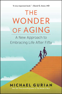 The Wonder of Aging : A New Approach to Embracing Life After Fifty - Michael Gurian