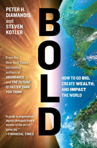 Bold : How to Go Big, Create Wealth and Impact the World - Peter H. Diamandis