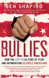 Bullies : How the Left's Culture of Fear and Intimidation Silences Americans - Ben Shapiro